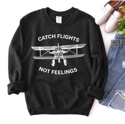 Catch Flights Not Feelings Sweatshirt Amazing Hot Prices For You