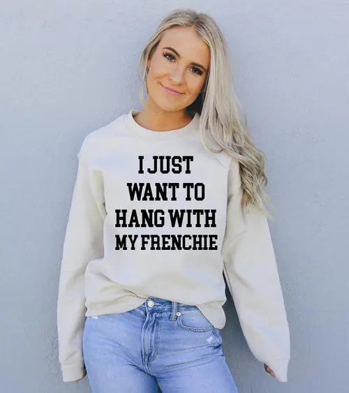 I Just Want To Hang With My Frenchie Sweatshirt Amazing Hot Prices For You