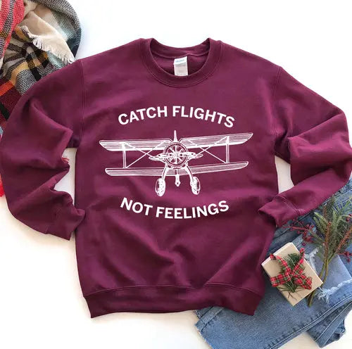 Catch Flights Not Feelings Sweatshirt Amazing Hot Prices For You