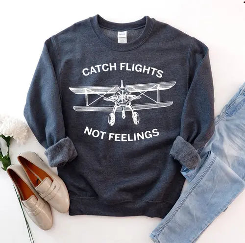 Catch Flights Not Feelings Sweatshirt Amazing Hot Prices For You