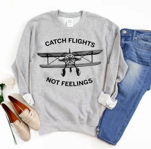 Catch Flights Not Feelings Sweatshirt Amazing Hot Prices For You
