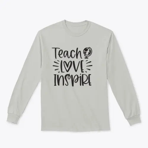Teach Love Inspire Inspirational Design for Sweatshirt Amazing Hot Prices For You