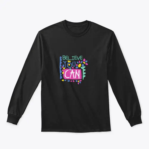 Believe You Can- Motivational Design for Sweatshirt Amazing Hot Prices For You