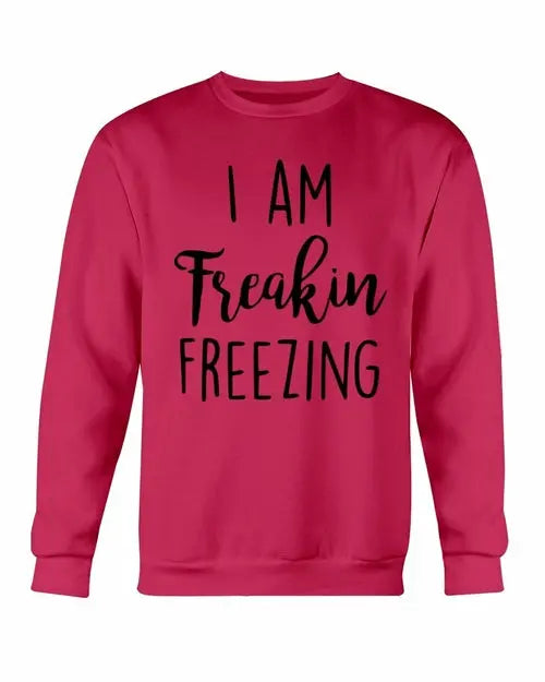 I Am Freakin Freezing Sweatshirt Amazing Hot Prices For You