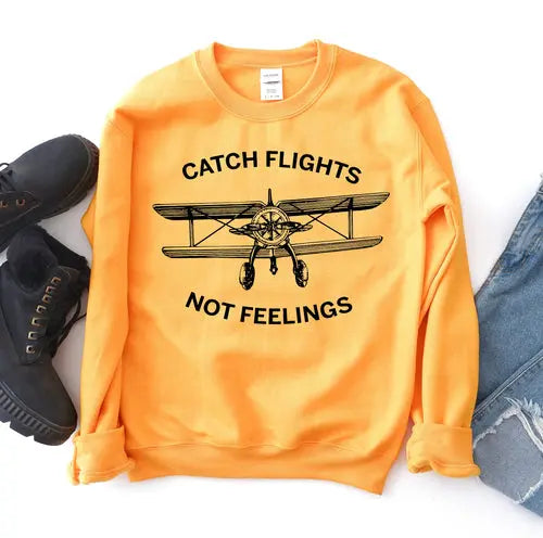 Catch Flights Not Feelings Sweatshirt Amazing Hot Prices For You