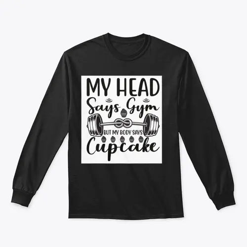 My Head Says Gym But My Body Says Cupcake Design for Sweatshirt Amazing Hot Prices For You