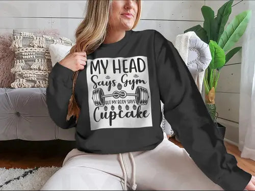 My Head Says Gym But My Body Says Cupcake Design for Sweatshirt Amazing Hot Prices For You
