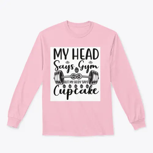 My Head Says Gym But My Body Says Cupcake Design for Sweatshirt Amazing Hot Prices For You