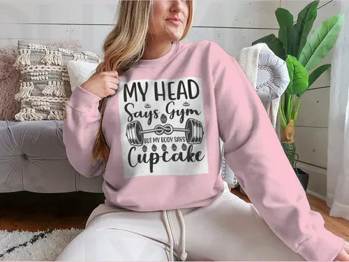 My Head Says Gym But My Body Says Cupcake Design for Sweatshirt Amazing Hot Prices For You
