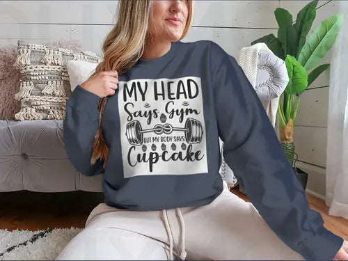 My Head Says Gym But My Body Says Cupcake Design for Sweatshirt Amazing Hot Prices For You