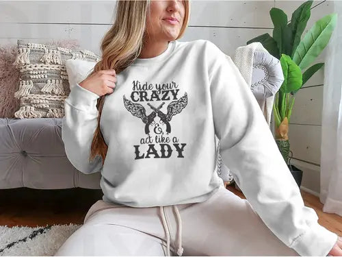 Hide Your Crazy And Act Like A Lady Design for Sweatshirt Amazing Hot Prices For You
