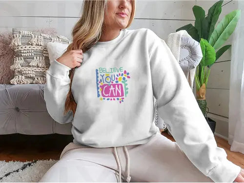 Believe You Can- Motivational Design for Sweatshirt Amazing Hot Prices For You