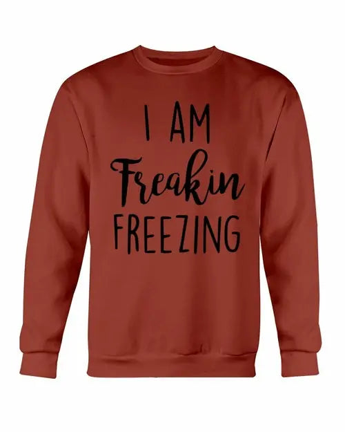 I Am Freakin Freezing Sweatshirt Amazing Hot Prices For You