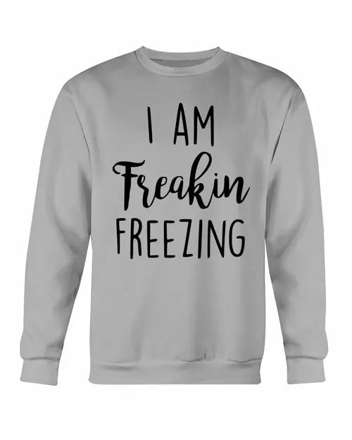 I Am Freakin Freezing Sweatshirt Amazing Hot Prices For You