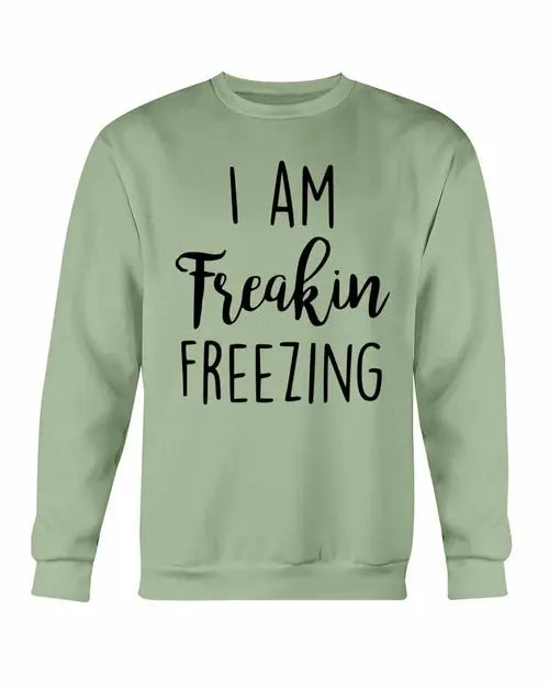 I Am Freakin Freezing Sweatshirt Amazing Hot Prices For You